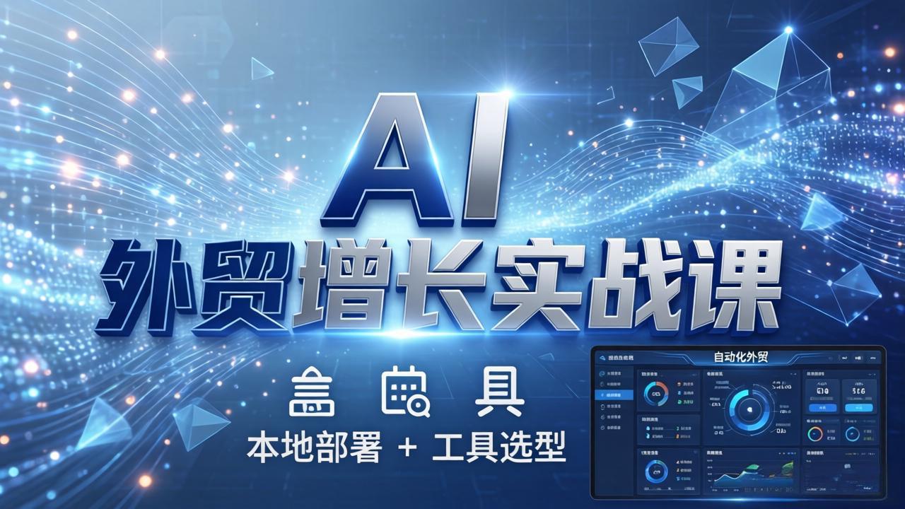 d909a5c3eb439ba5a0e5ea2ba0ad97d4.jpeg AI 外贸增长实战课:本地部署 + 工具选型,一站式搭建可落地自动化外贸系统