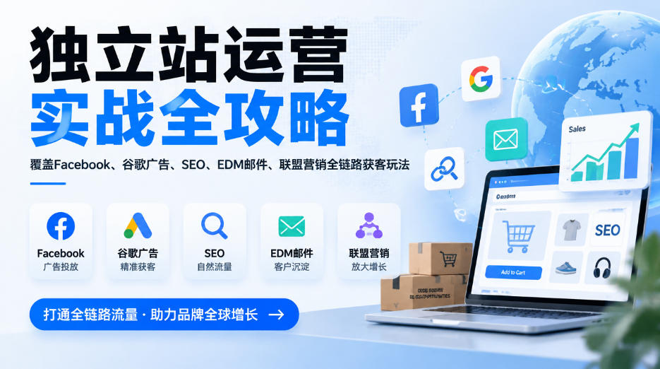 独立站运营实战全攻略，覆盖Facebook、谷歌广告、SEO、EDM邮件、联盟营销全链路获客玩法(更新2026)-鼎铸网