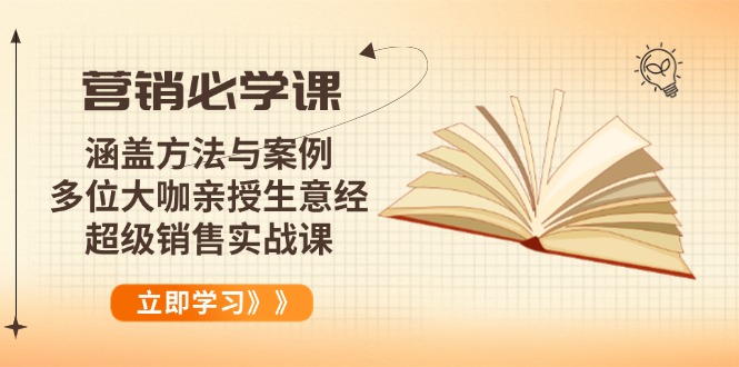 营销必学课:涵盖方法与案例、多位大咖亲授生意经,超级销售实战课-鼎铸网