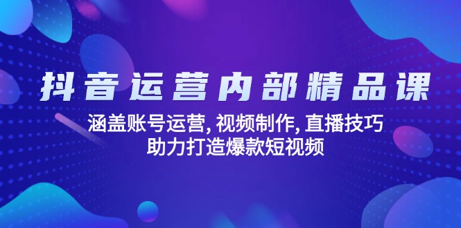 d95e8556d6a745d878ed1529f5893618.jpeg 抖音运营内部精品课:涵盖账号运营, 视频制作, 直播技巧, 助力打造爆款…