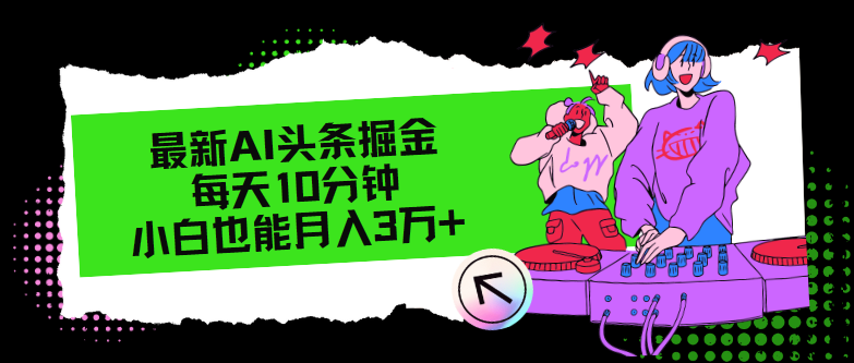 d969ca237af58979e24af653ad01b9ae.png 最新AI头条掘金,每天只需10分钟,小白也能月入3万+
