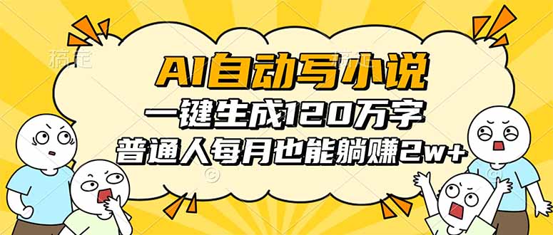 AI自动写小说，一键生成120万字，普通人每月也能躺赚2w+-鼎铸网