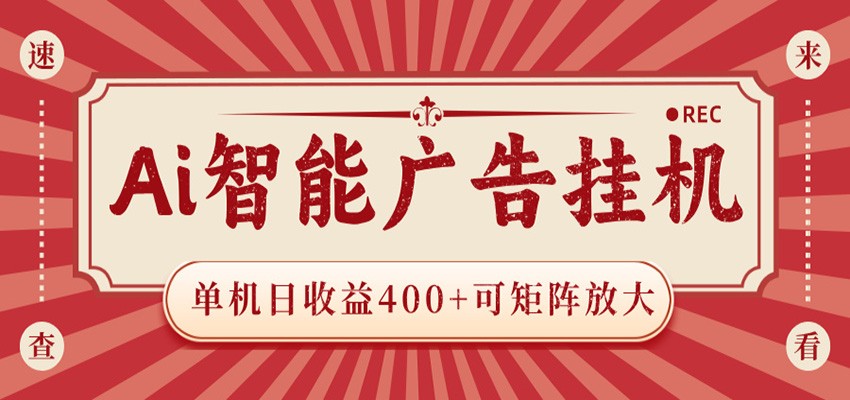 AI智能广告挂机 单机日收益400+ 可矩阵放大 设备越多收益越大 背靠大平台 绿色稳定-鼎铸网