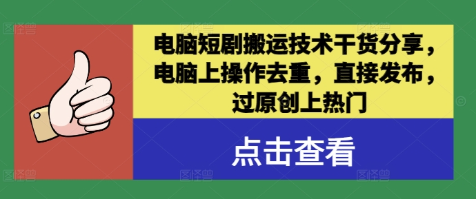 电脑短剧搬运技术干货分享，电脑上操作去重，直接发布，过原创上热门-鼎铸网