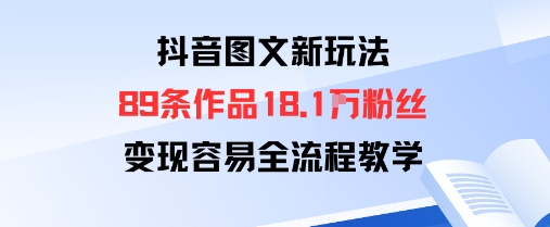 抖音图文新玩法：89条作品收获18.1W粉丝，变现容易全流程教学-鼎铸网