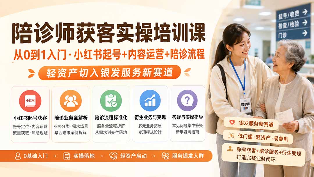 陪诊师获客实操培训课|从0到1入门·小红书起号+内容运营+陪诊流程,轻资产切入银发服务新赛道-鼎铸网