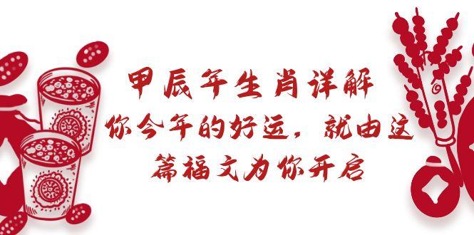 da5cd12120c598d64850fba148a44c97.jpeg 某付费文章:甲辰年生肖详解: 你今年的好运,就由这篇福文为你开启