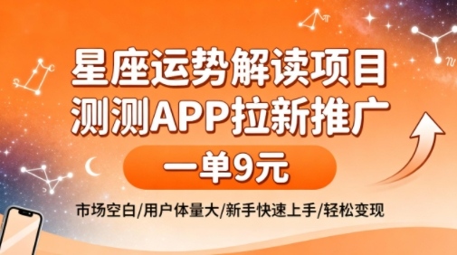 da95ce38282f423fb21c6a30eb6dfc46.jpeg 星座运势解读项目,测测APP拉新推广,一单9米,市场空白,用户体量大,新手也能快速上手,轻松变现