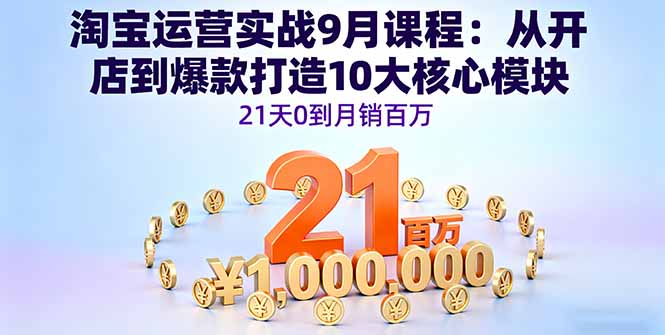 daa34bf6fb8a1cf52b526416264bef2f.jpeg 淘宝运营实战9月课程:从开店到爆款打造10大核心模块,21天0到月销百万