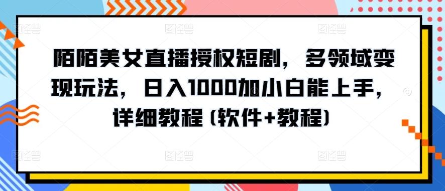 daaf196d873a84ebb35290b1faac4516.jpeg 陌陌美女直播授权短剧,多领域变现玩法,日入1000加小白能上手,详细教程(软件+教程)【揭秘】