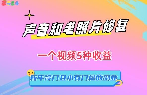 dac484da4cc35ac9a1735e36725f431b.jpeg 声音和老照片修复,一个视频5种收益,新年冷门且小有门槛的副业【揭秘】