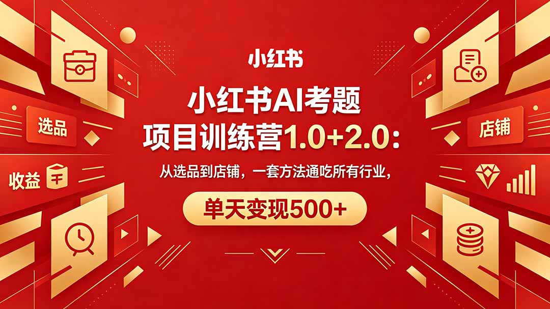 黄岛主小红书AI考题项目训练营1.0+2.0：从选品到店铺，一套方法通吃所有行业，单天变现500+-鼎铸网
