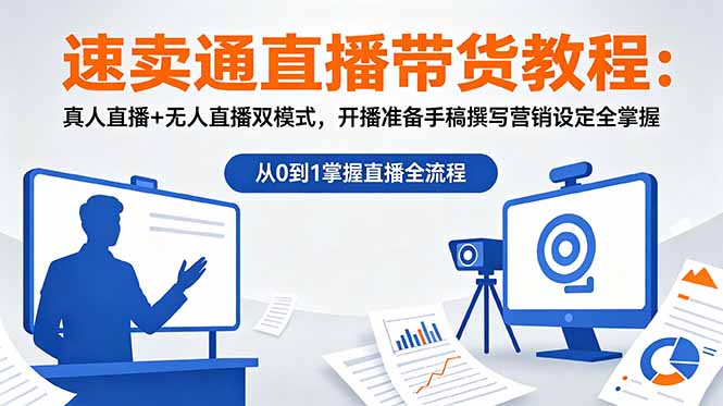 速卖通直播带货教程：真人直播+无人直播双模式，开播准备手稿撰写营销设定全掌握-鼎铸网