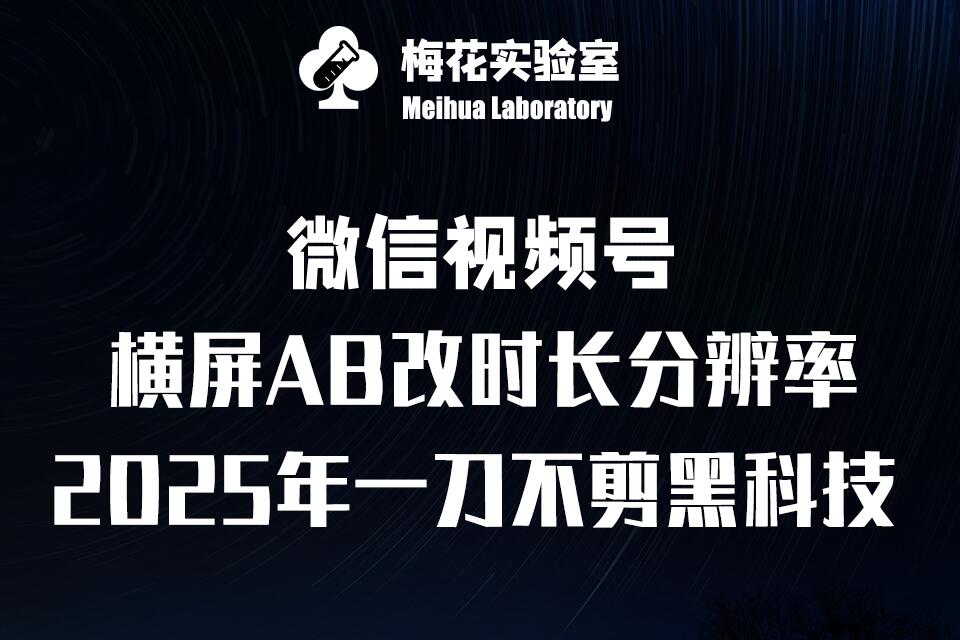 梅花实验室2025视频号最新一刀不剪黑科技，宽屏AB画中画+随机时长+帧率融合玩法-鼎铸网