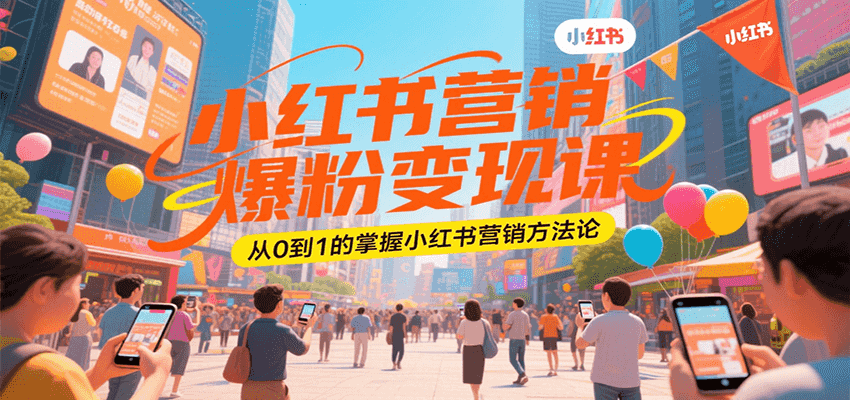 小红书营销爆粉变现课，从0到1的掌握小红书营销方法论-鼎铸网
