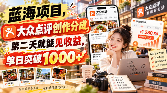 蓝海项目，大众点评创作分成，第二天就能见收益，单日突破1000+【揭秘】-鼎铸网