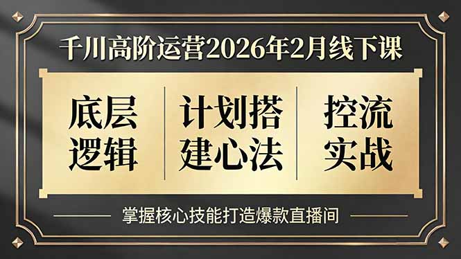 dcebf33b25925abfe35fcbc2c325018f.jpeg 千川高阶运营2026年2月线下课,底层逻辑、计划搭建心法、控流实战,掌握核心技能打造爆款直播间