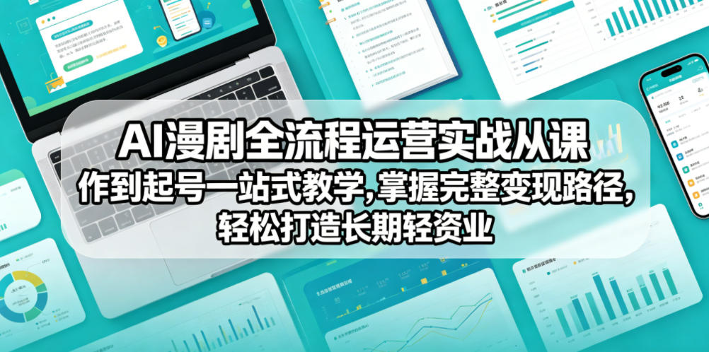 AI漫剧全流程运营实战课从创作到起号一站式教学,掌握完整变现路径,轻松打造长期轻资产副业-鼎铸网