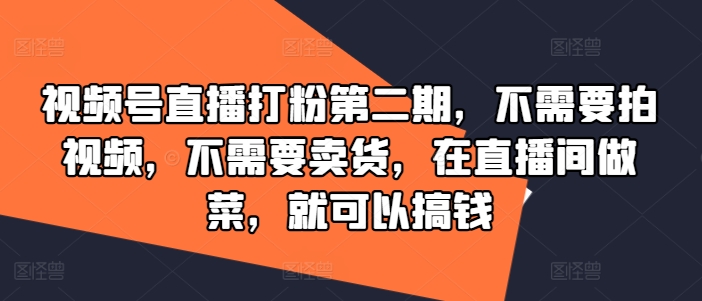 dd4343e4f5824b54a2380123b043d24d.jpeg 视频号直播打粉第二期,不需要拍视频,不需要卖货,在直播间做菜,就可以搞钱