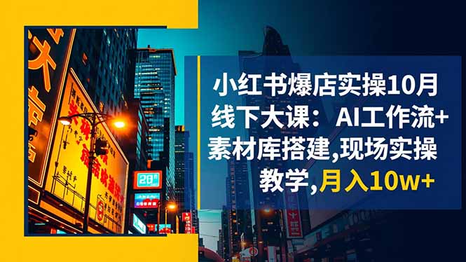dd4641b40b19d4bd4e01665f6e94000b.jpeg 小红书爆店实操10月线下大课:AI工作流+素材库搭建,现场实操教学,月入10w+