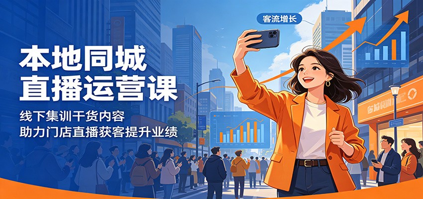 本地同城直播运营课:线下集训干货内容,助力门店直播获客提升业绩-鼎铸网