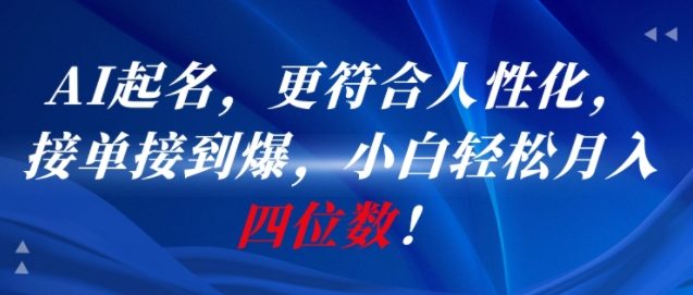 AI一键起名，更符合人性化，接单接到爆，小白轻松月入四位数!-鼎铸网