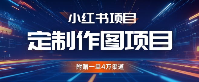 小红书私人定制图项目，附赠一单4W渠道【揭秘】-鼎铸网