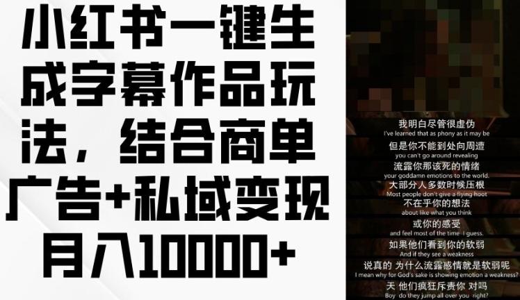 dee450b4571d5edb5bd74080e40ac44f.jpeg 小红书一键生成字幕作品玩法,结合商单广告+私域变现月入1w+【揭秘】