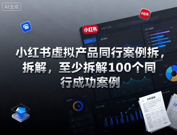 小红书虚拟产品同行案例拆解，至少拆解100个同行成功案例(完结)-鼎铸网
