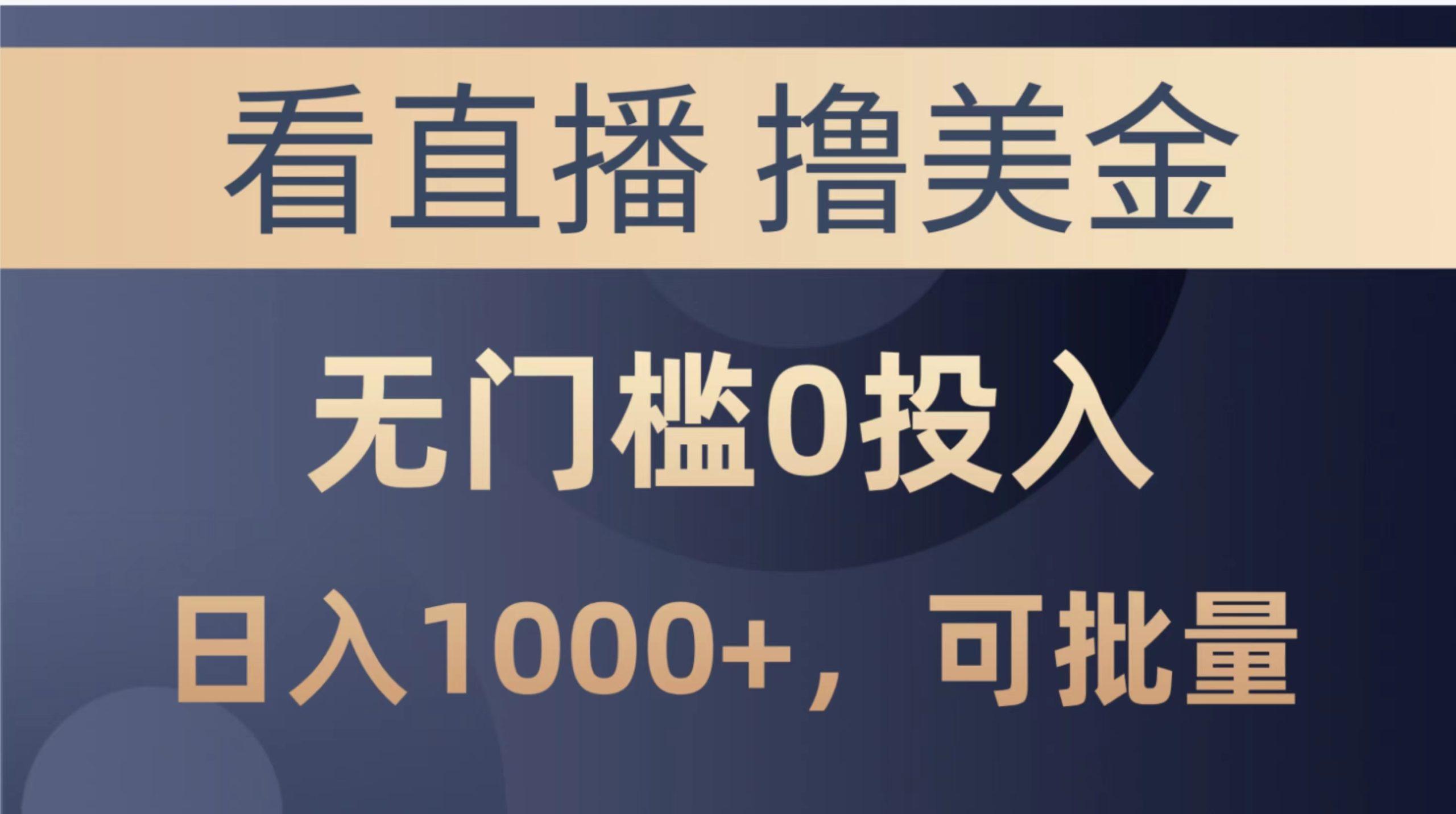 最新看直播撸美金项目，无门槛0投入，单日可达1000+，可批量复制-鼎铸网