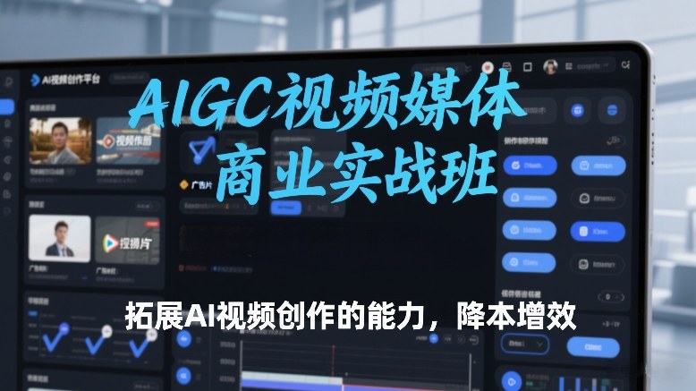 df6c8558f6074ae4f02a82b4dfd31c55.jpeg AIGC视频媒体商业实战班,拓展AI视频创作的能力,降本增效