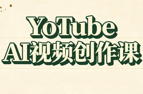 YouTube AI视频创作课(更新8月)-鼎铸网