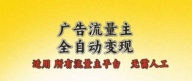 广告流量主全自动变现，适用所有流量主平台，无需人工，单机日入500+-鼎铸网