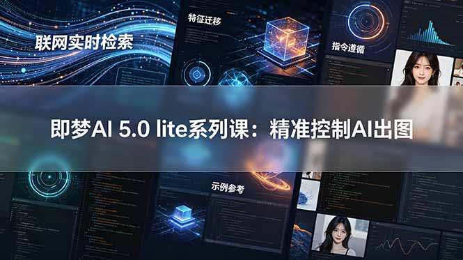 dffc3cfc39391433198557392efb1306.jpeg 即梦AI 5.0 lite实战课:联网实时检索+特征迁移+指令遵循+示例参考,精准控制AI出图