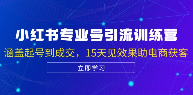 小红书专业号引流陪跑课，涵盖起号到成交，15天见效果助电商获客-鼎铸网