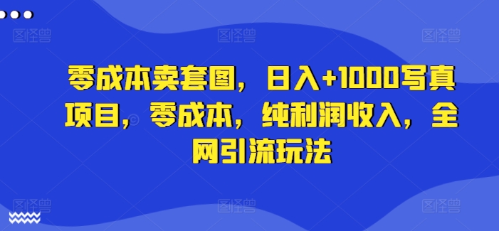 e07fe547ce07ed25a24214e12b728472.jpeg 零成本卖套图,日入+1000写真项目,零成本,纯利润收入,全网引流玩法