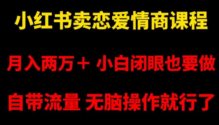 e096bc95cb62fd960780daa48aedd9eb.jpeg 小红书卖恋爱情商课程,月入两万+,小白闭眼也要做,自带流量,无脑操作就行了【揭秘】
