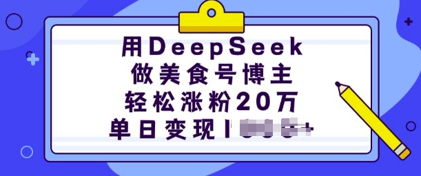 e12c6d4cc528306866a71be5fe60c02f.jpeg 用DeepSeek做美食号博主,轻松涨粉20万,单日变现多张