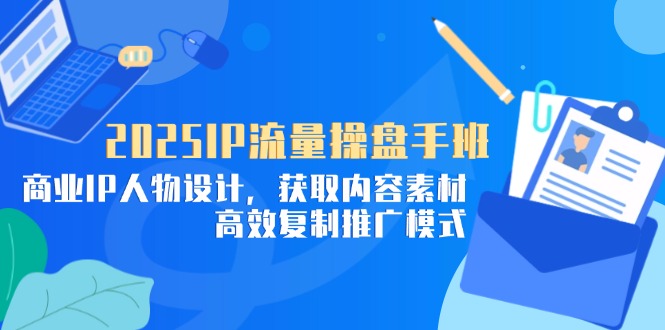e1518439195379709f6e7c5d9aba8f29.jpeg 2025IP流量操盘手班,商业IP人物设计,获取内容素材,高效复制推广模式