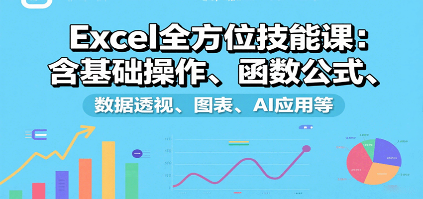 Excel全方位技能课：含基础操作、函数公式、数据透视、图表、AI应用等-鼎铸网