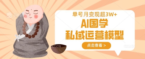 e34fc2227bf36e38ffc5859b98fee872.jpeg AI国学私域运营模型,单号月变现过W
