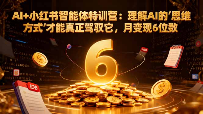 e35e2e7b35c95fda3319bd06d33f8676.jpeg AI+小红书智能体特训营:理解AI的思维方式才能真正驾驭它,月变现6位数
