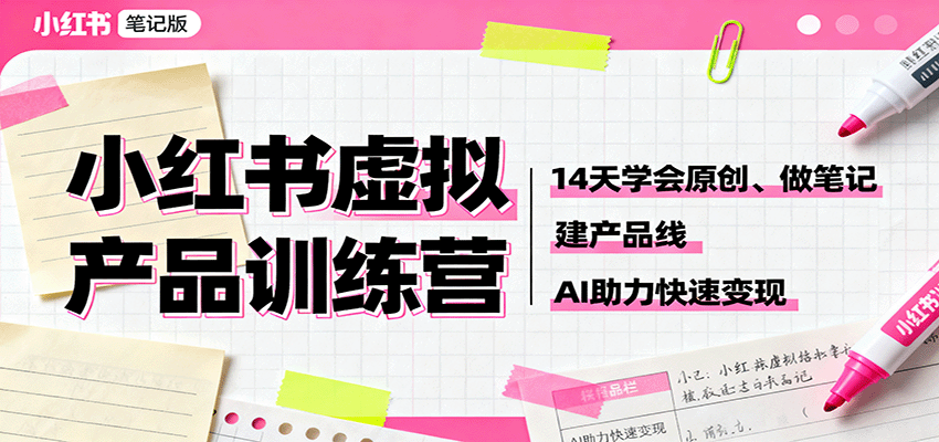 小红书虚拟产品训练营：14天学会原创、做笔记、建产品线，AI助力快速变现-鼎铸网