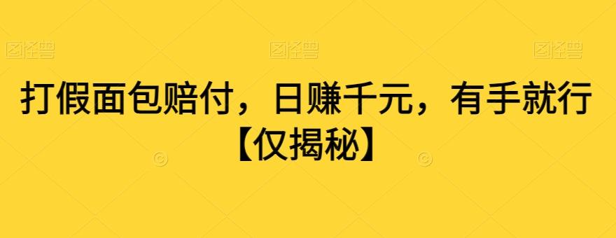 打假面包赔付，日赚千元，有手就行【仅揭秘】-鼎铸网