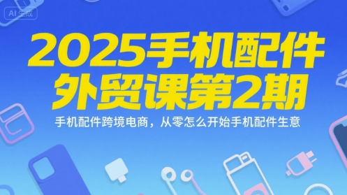 e398050e8a3cb02c7386e3ec8aedfc40.jpeg 2025手机配件外贸课第2期,手机配件跨境电商,从零怎么开始手机配件生意