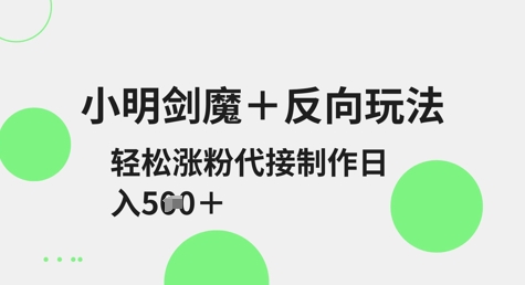 e3c128df3f171559cf29269b00de0d27.jpeg 小明剑魔+反向玩法,轻松涨粉,可代接制作日入5张