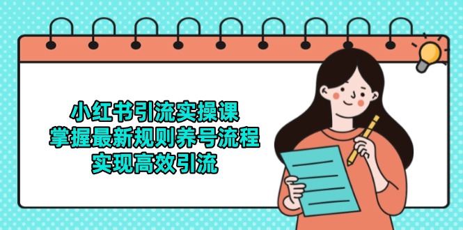 小红书引流实操课，掌握最新规则养号流程，实现高效引流-鼎铸网