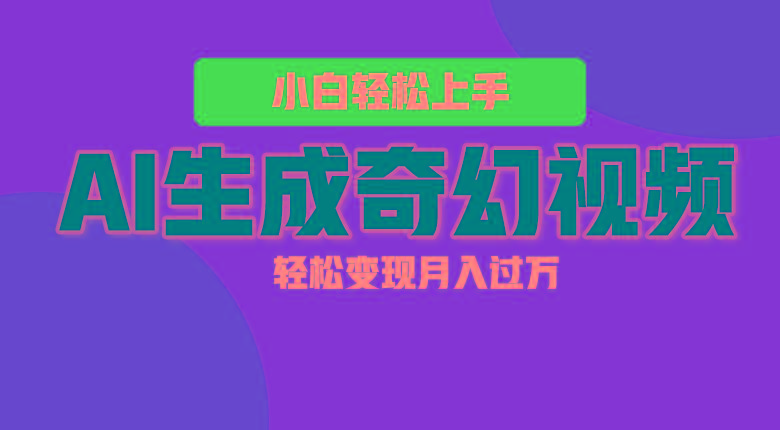 轻松上手！AI生成奇幻画面，视频轻松变现月入过万-鼎铸网