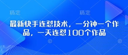 最新快手连怼技术，一分钟一个作品，一天连怼100个作品-鼎铸网