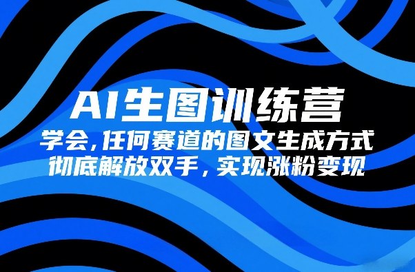 e5a578bf1a1b2103e19130937fad8655.jpeg AI生图训练营,学会任何赛道的图文生成方式,彻底解放双手,实现涨粉变现